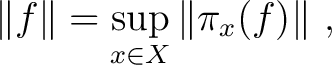 $\displaystyle \Vert f \Vert = \sup_{x \in X} \Vert \pi_x(f) \Vert~,$