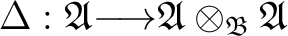 $\Delta : \mathfrak{A} {\longrightarrow}\mathfrak{A} \otimes_{\mathfrak{B}} \mathfrak{A}$