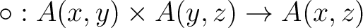 $\displaystyle \circ : A(x,y) \times A(y,z) \to A(x,z)$