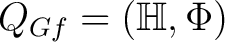 $\displaystyle Q_{Gf}=(\mathbb{H},\Phi)$