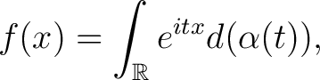 $\displaystyle f(x)=\int_\mathbb{R}e^{itx}d(\alpha (t)),$