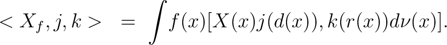 $<X_f , j, k> ~ = ~ \displaystyle{\int} f(x)[X(x)j(d(x)),k(r(x))d \nu (x)].$