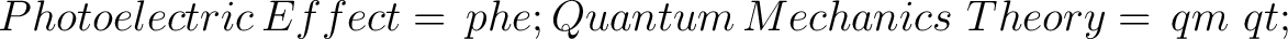 $\displaystyle \, Photoelectric \, Effect = \, phe ; Quantum \, Mechanics\ Theory= \,qm\ qt;$