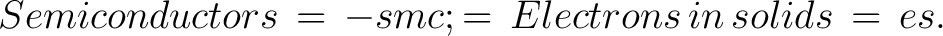 $\displaystyle \, Semiconductors \,= \,-smc ; = \,Electrons \,in\, solids \, = \, es.$