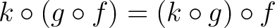 $k \circ (g \circ f) = (k \circ g) \circ f$