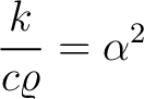 $\displaystyle\frac{k}{c\varrho} = \alpha^2$