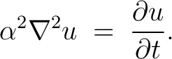 $\displaystyle \alpha^2\nabla^2u \;=\; \frac{\partial u}{\partial t}.$