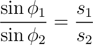 $\displaystyle \frac{\sin \phi_1}{\sin \phi_2} = \frac{s_1}{s_2}$