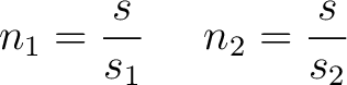 $\displaystyle n_1 = \frac{s}{s_1} \,\,\,\,\,\,\,\, n_2 = \frac{s}{s_2}$