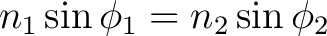 $\displaystyle n_1 \sin \phi_1 = n_2 \sin \phi_2$