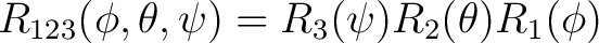 $R_{123}(\phi, \theta, \psi) = R_3(\psi) R_2(\theta) R_1(\phi) $