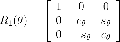 $\displaystyle R_1(\theta) = \left[ \begin{array}{ccc} 1 & 0 & 0 \ 0 & c_{\theta} & s_{\theta} \ 0 & -s_{\theta} & c_{\theta} \end{array} \right]$