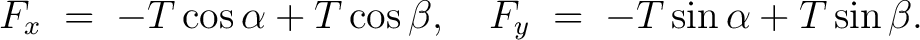 $\displaystyle F_x \;=\; -T\cos\alpha+T\cos\beta, \quad F_y \;=\; -T\sin\alpha+T\sin\beta.$