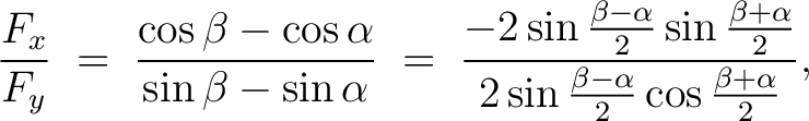 $\displaystyle \frac{F_x}{F_y} \;=\; \frac{\cos\beta-\cos\alpha}{\sin\beta-\sin\... ...\frac{\beta+\alpha}{2}}{2\sin\frac{\beta-\alpha}{2}\cos\frac{\beta+\alpha}{2}},$