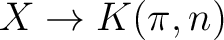 $X \to K(\pi,n)$