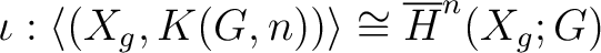 $\displaystyle \iota : \left\langle(X_g, K(G,n))\right\rangle \cong \overline{H}^n (X_g;G)$