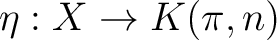 $\eta :X \to K(\pi,n)$