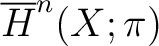 $\overline{H}^n(X;\pi)$