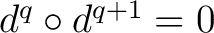 $d^q \circ d^{q+1} = 0$