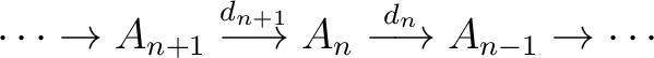 $\displaystyle \cdots \rightarrow A_{n+1} \buildrel {d_{n+1}} \over \longrightarrow A_n \buildrel {d_n} \over \longrightarrow A_{n-1} \rightarrow \cdots $