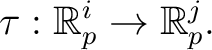 $\displaystyle \tau : \mathbb{R}^i_p \to \mathbb{R}^j_p.$