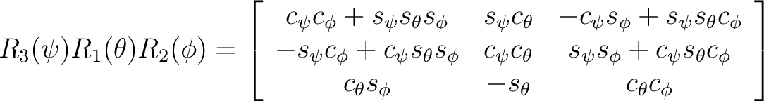 $R_3(\psi)R_1(\theta)R_2(\phi) = \left[ \begin{array}{ccc} c_{\psi} c_{\phi} + s... ... c_{\theta} s_{\phi} & -s_{\theta} & c_{\theta} c_{\phi} \end{array} \right] $