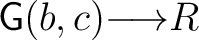 $\mathsf{G}(b,c){\longrightarrow}R$