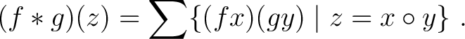 $\displaystyle (f*g)(z)= \sum \{(fx)(gy)\mid z=x\circ y \} ~.$