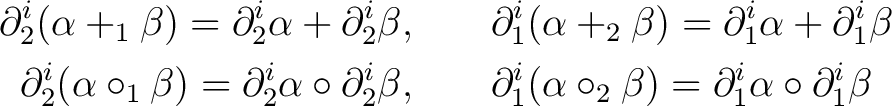 \begin{equation*}\begin{aligned}\partial ^i_2 ( \alpha +_1 \beta ) = \partial ^i... ...ta ) = \partial ^i_1\alpha \circ \partial ^i_1\beta \end{aligned}\end{equation*}