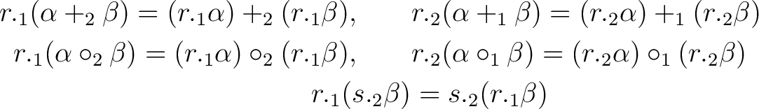 \begin{equation*}\begin{aligned} r ._1 (\alpha +_2 \beta ) = (r ._1 \alpha ) +_2... ... )\ r ._1 ( s ._2 \beta ) &= s ._2 ( r._1 \beta ) \end{aligned}\end{equation*}