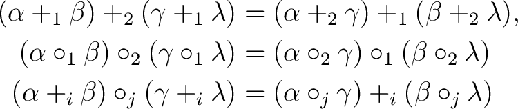 \begin{equation*}\begin{aligned} (\alpha +_1 \beta ) +_2 (\gamma +_1 \lambda )& ... ...pha \circ _j \gamma ) +_i (\beta \circ _j \lambda ) \end{aligned}\end{equation*}