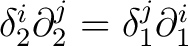 $\delta^i_2 \partial ^j_2 = \delta ^j_1 \partial ^i_1$