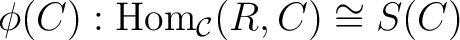 $\phi (C): {\rm Hom}_{\mathcal{C}}(R,C) \cong S(C)$