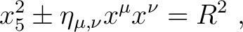 $\displaystyle x^2_5 \pm \eta _{\mu,\nu} x^\mu x^\nu = R^2 ~, $