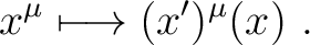 $\displaystyle x^\mu \longmapsto (x')^\mu(x) ~. $