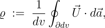 $\displaystyle \varrho \;:=\; \frac{1}{dv}\oint_{\partial dv}\vec{U}\cdot d\vec{a},$