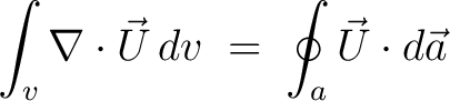 $\displaystyle \int_v\nabla\cdot\vec{U}\,dv \;=\; \oint_a\vec{U}\cdot d\vec{a} $