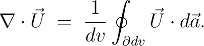 $\displaystyle \nabla\cdot\vec{U} \;=\; \frac{1}{dv}\oint_{\partial dv}\vec{U}\cdot d\vec{a}.$