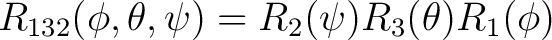 $R_{132}(\phi, \theta, \psi) = R_2(\psi) R_3(\theta) R_1(\phi) $