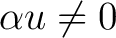 $\alpha u \neq 0$