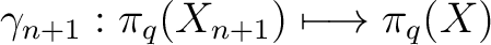 $\gamma_{n+1} : \pi_q(X_{n+1})\longmapsto\pi_q (X)$