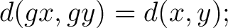 $\displaystyle d(gx, gy) = d(x,y);$