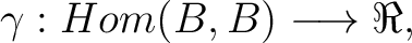 $\displaystyle \gamma : Hom(B,B) \longrightarrow \Re ,$