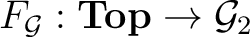 $F_{\mathcal G}: \textbf{Top} \to \mathcal G_2$