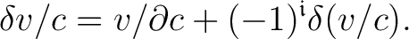 $\displaystyle \quad \delta v/c=v/\partial c+(-1)^{\mathfrak{i}}\delta(v/c). $