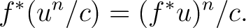 $\displaystyle \quad f^{*}(u^{n}/c)=(f^{*}u)^{n}/c. $