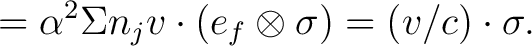 $\displaystyle =\alpha^{2}\Sigma n_{j}v\cdot(e_{f}\otimes\sigma)=(v/c)\cdot\sigma. $