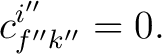 $\displaystyle \quad c_{f^{\prime\prime}k^{\prime\prime}}^{i^{\prime\prime}}=0. $