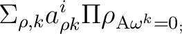 $\displaystyle \quad \Sigma_{\rho,k}a_{\rho k}^{i}\Pi\rho_{\mathrm{A}\omega^{k}=0_{;}} $