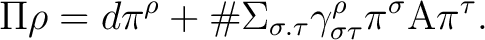 $\displaystyle \quad \Pi\rho=d\pi^{\rho}+\char93 \Sigma_{\sigma.\tau}\gamma_{\sigma\tau}^{\rho}\pi^{\sigma}\mathrm{A}\pi^{\tau}. $